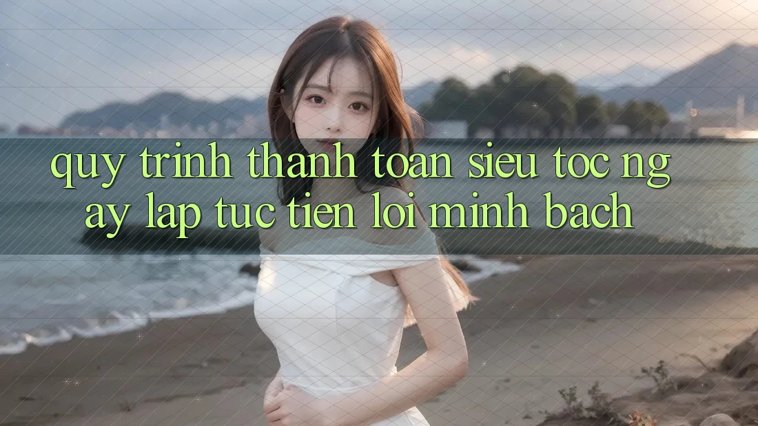 Quy Trình Thanh toán Siêu Tốc: Ngay lập tức – Tiện Lợi – Minh Bạch Quy Trình Thanh toán Siêu Tốc: Ngay lập tức – Tiện Lợi – Minh Bạch