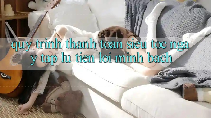 Quy Trình Thanh toán Siêu Tốc: Ngay tắp lự – Tiện Lợi – Minh Bạch Quy Trình Thanh toán Siêu Tốc: Ngay tắp lự – Tiện Lợi – Minh Bạch