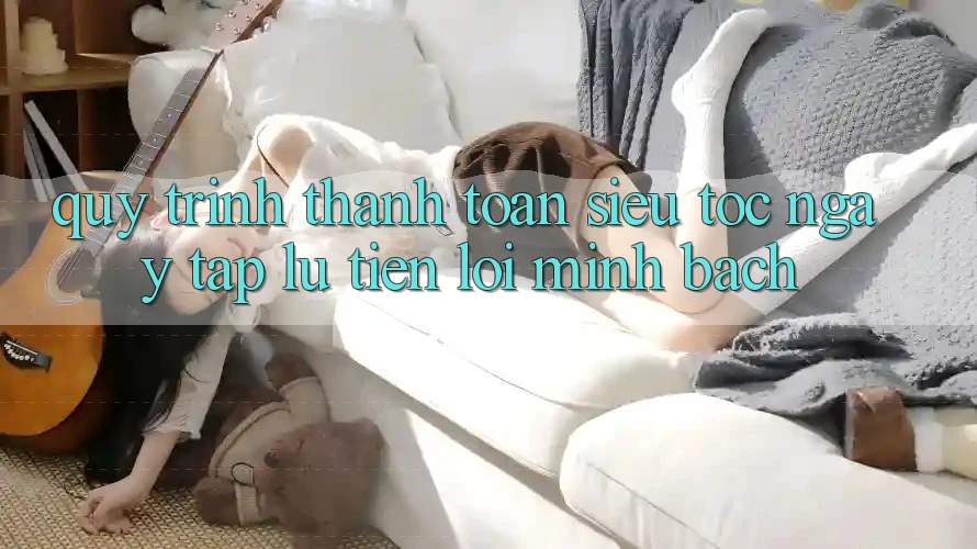 Quy Trình Thanh toán Siêu Tốc: Ngay tắp lự – Tiện Lợi – Minh Bạch Quy Trình Thanh toán Siêu Tốc: Ngay tắp lự – Tiện Lợi – Minh Bạch
