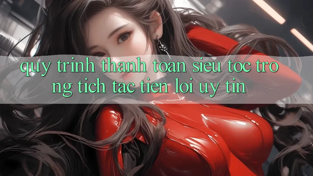Quy Trình Thanh toán Siêu Tốc: Trong tích tắc – Tiện Lợi – Uy tín Quy Trình Thanh toán Siêu Tốc: Trong tích tắc – Tiện Lợi – Uy tín