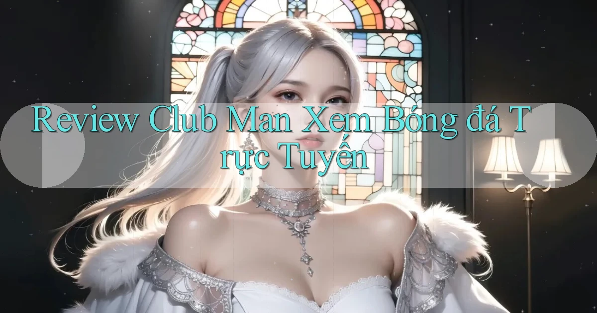 review club man xem bóng đá trực tuyến