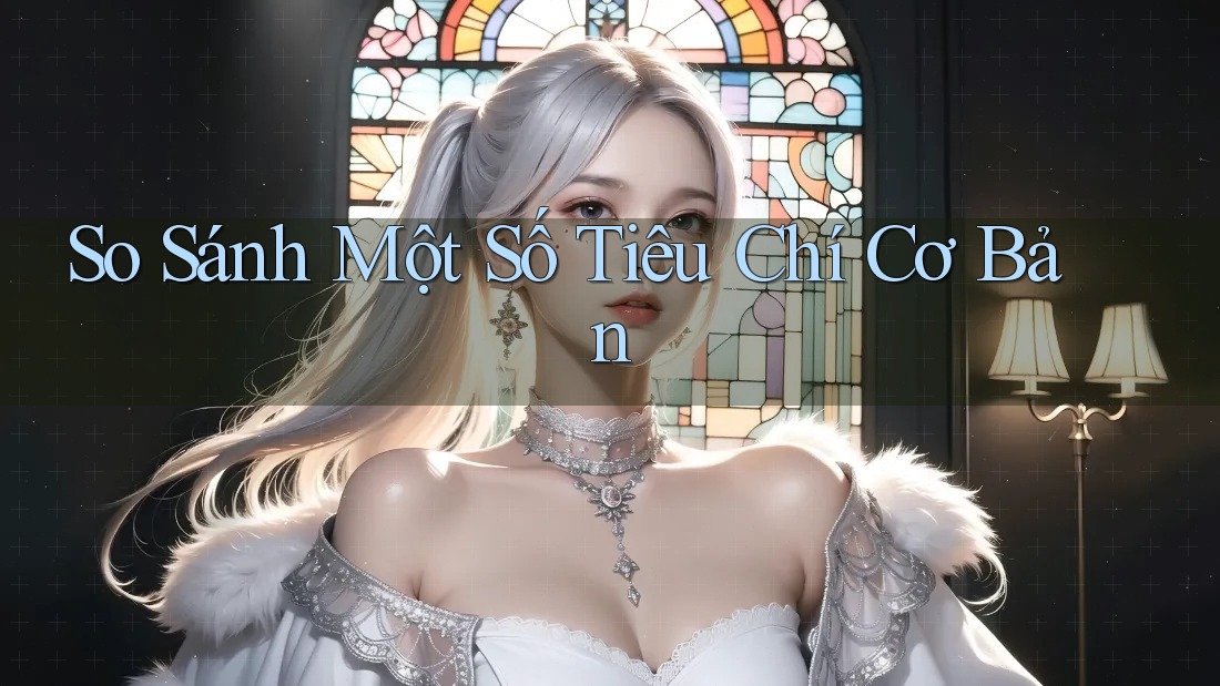 So Sánh Một Số Tiêu Chí Cơ Bản So Sánh Một Số Tiêu Chí Cơ Bản