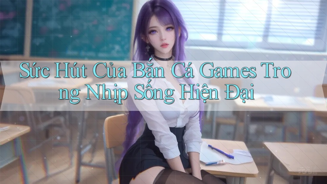 Sức Hút Của Bắn Cá Games Trong Nhịp Sống Hiện Đại Sức Hút Của Bắn Cá Games Trong Nhịp Sống Hiện Đại