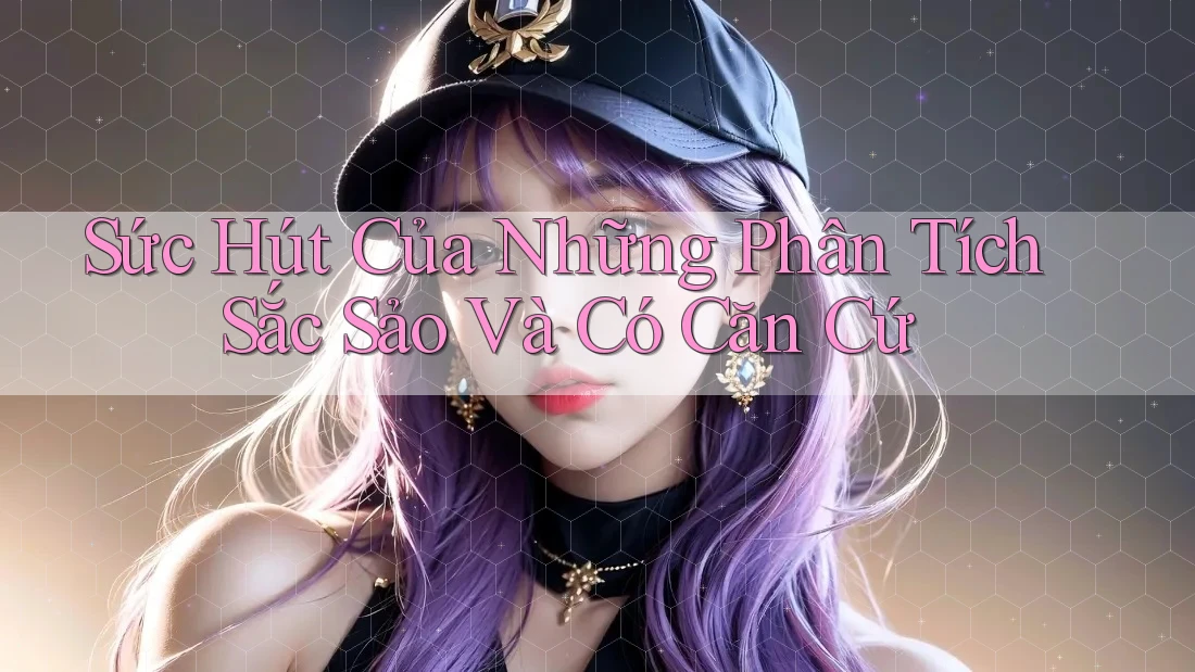 Sức Hút Của Những Phân Tích Sắc Sảo Và Có Căn Cứ Sức Hút Của Những Phân Tích Sắc Sảo Và Có Căn Cứ