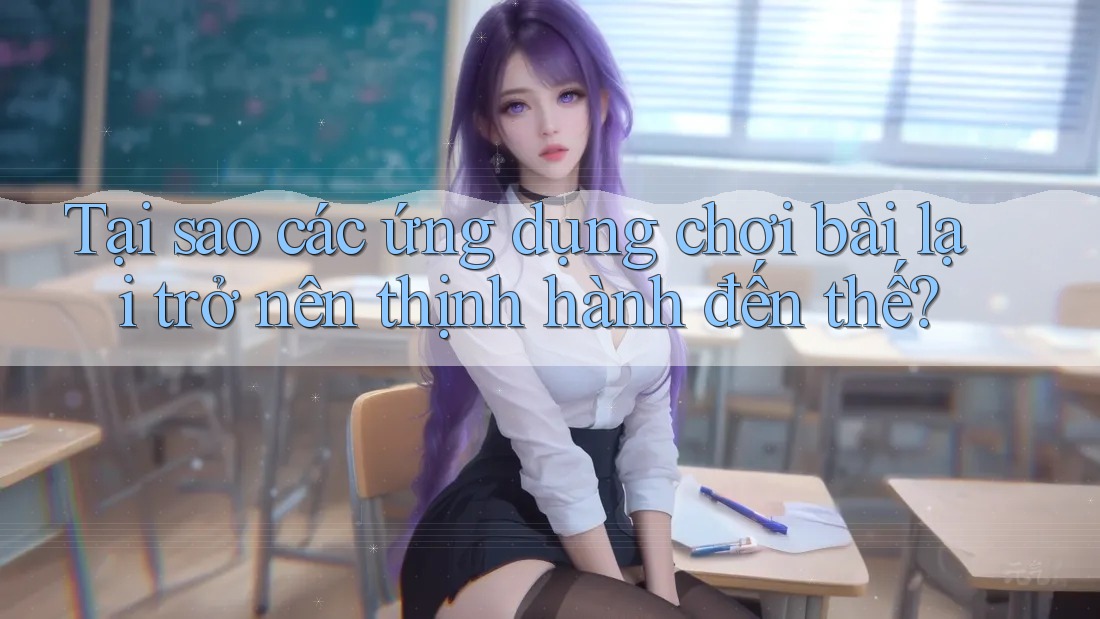 Tại sao các ứng dụng chơi bài lại trở nên thịnh hành đến thế? Tại sao các ứng dụng chơi bài lại trở nên thịnh hành đến thế?