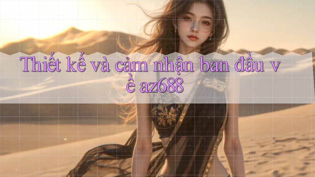 Thiết kế và cảm nhận ban đầu về az688 Thiết kế và cảm nhận ban đầu về az688