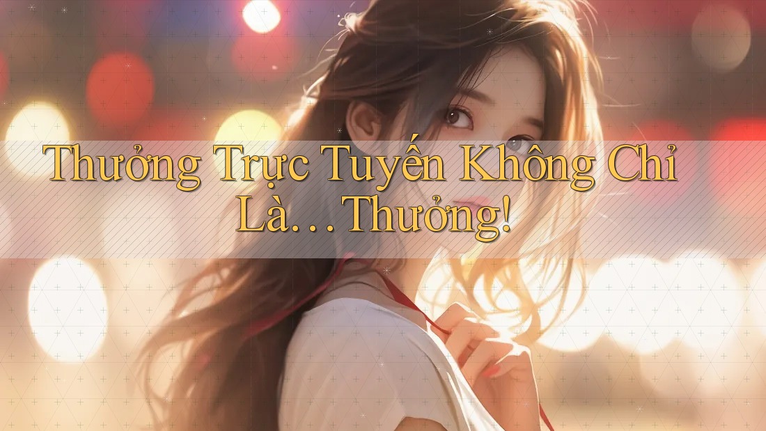 Thưởng Trực Tuyến Không Chỉ Là… Thưởng! Thưởng Trực Tuyến Không Chỉ Là… Thưởng!