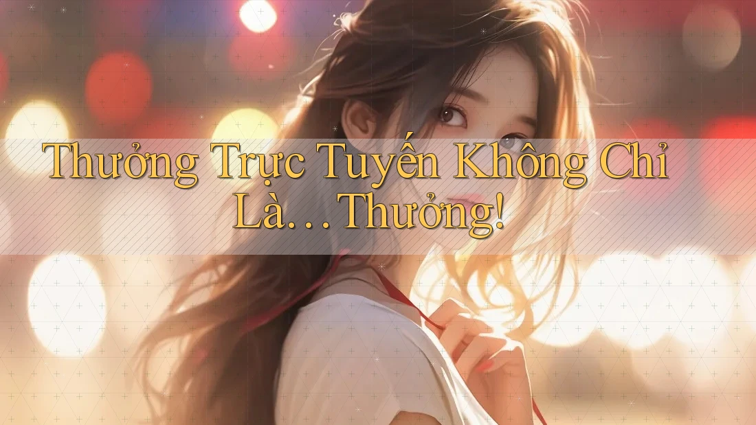 Thưởng Trực Tuyến Không Chỉ Là… Thưởng! Thưởng Trực Tuyến Không Chỉ Là… Thưởng!