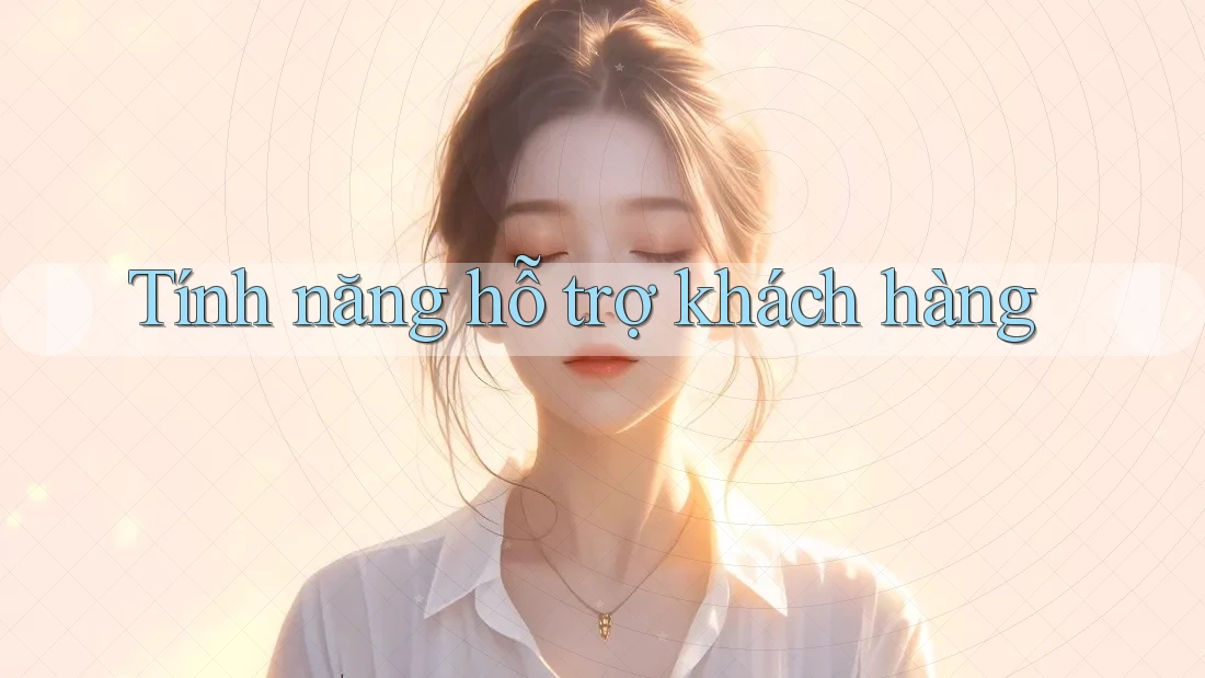 Tính năng hỗ trợ khách hàng Tính năng hỗ trợ khách hàng