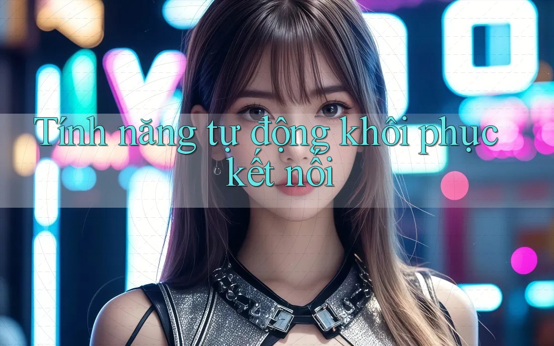 Tính năng tự động khôi phục kết nối Tính năng tự động khôi phục kết nối