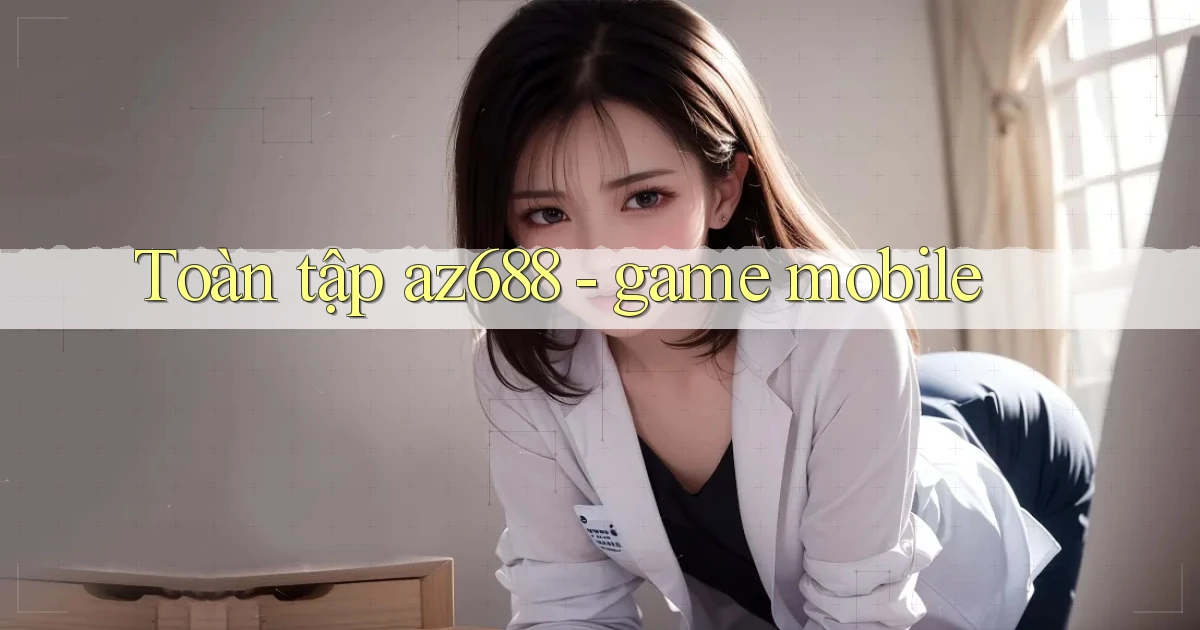 Toàn tập az688   game mobile