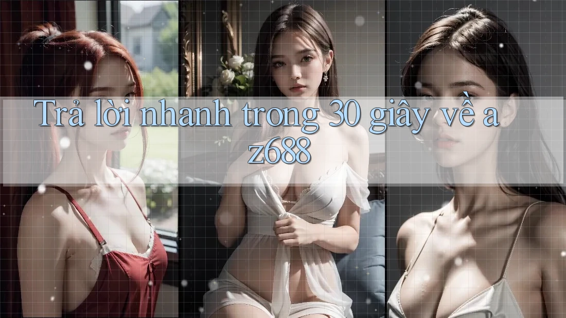 Trả lời nhanh trong 30 giây về Az688 Trả lời nhanh trong 30 giây về Az688
