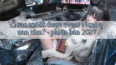 Vì sao az688 được event Noel quan tâm   phiên bản 2027